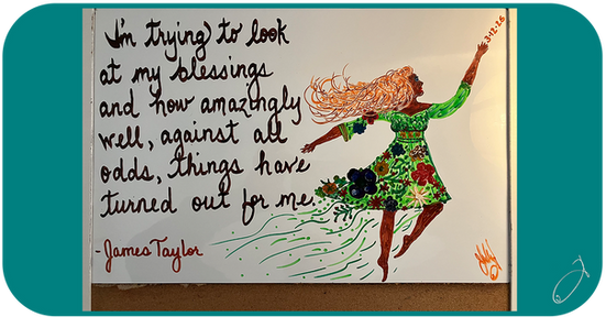"I'm trying to look at my blessings and how amazingly well, against all odds, things have turned out for me." - James Taylor