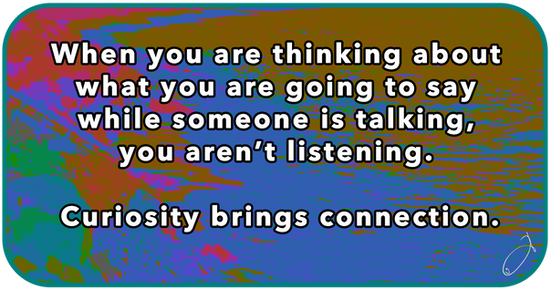 When you are thinking about what you are going to say while someone is talking, you aren't listening.