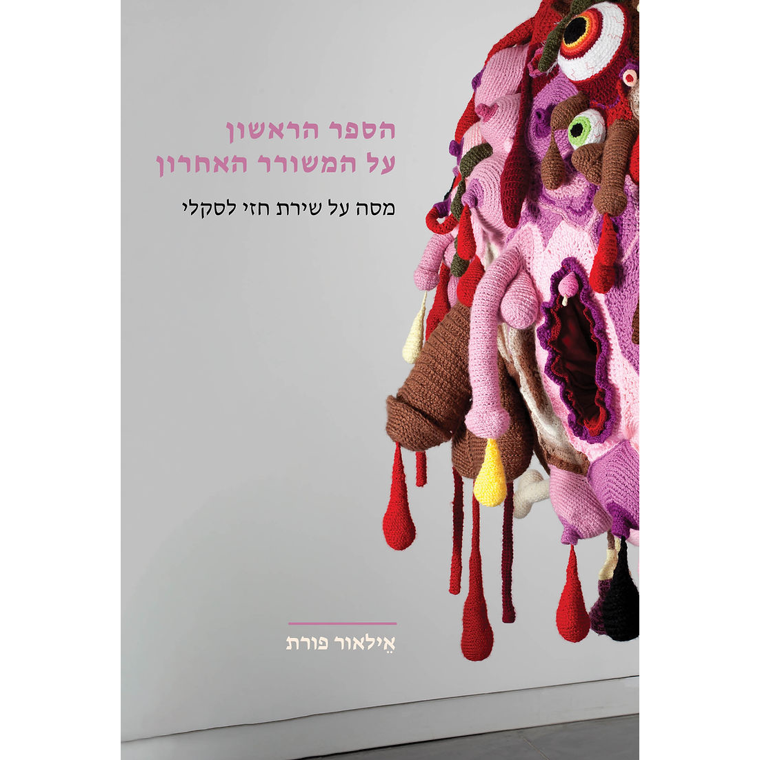 הספר הראשון על המשורר האחרון: מסה על שירת חזי לסקלי - אילאור פורת