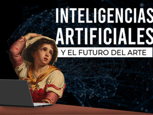 Inteligencias artificiales y el futuro del arte