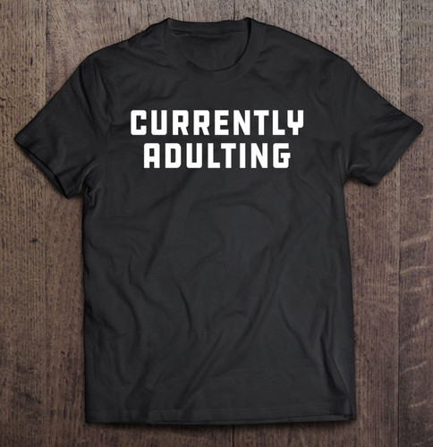 Currently Adulting Shirt | Teeonereview
