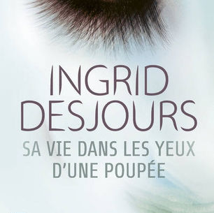 Sa vie dans les yeux d'une poupée de Ingrid Desjours