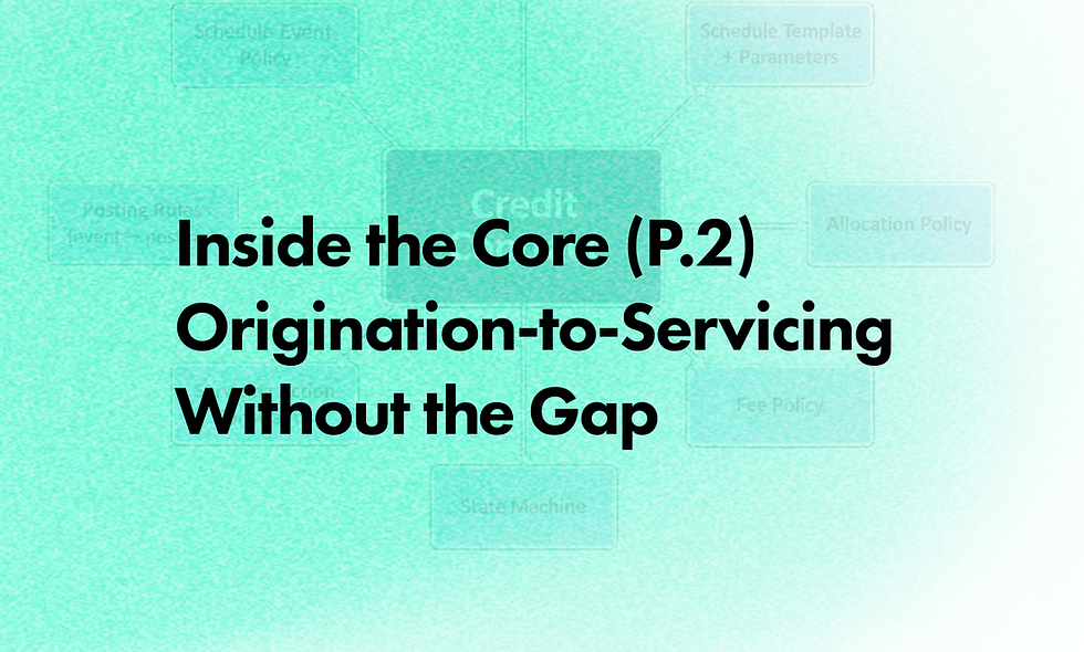 Inside the Core (P.2): Origination-to-Servicing Without the Gap