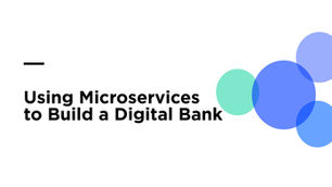Using Cloud and Microservices to Build a Digital Bank