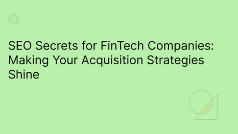 SEO Secrets for FinTech Companies: Making Your Acquisition Strategies Shine