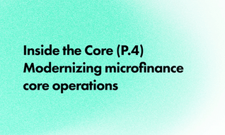 Inside the Core (P.4) Modernizing microfinance core operations