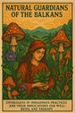 Natural Guardians of the Balkans: Entheogens in Indigenous Practices and Their Implications for Well-Being and Therapy