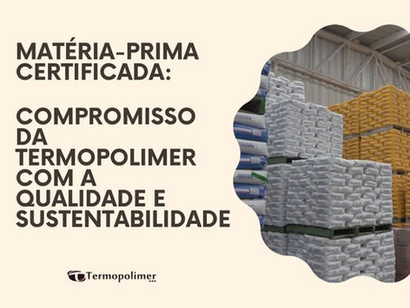 Matéria-prima Certificada: O Compromisso da Termopolimer com a Qualidade e Sustentabilidade