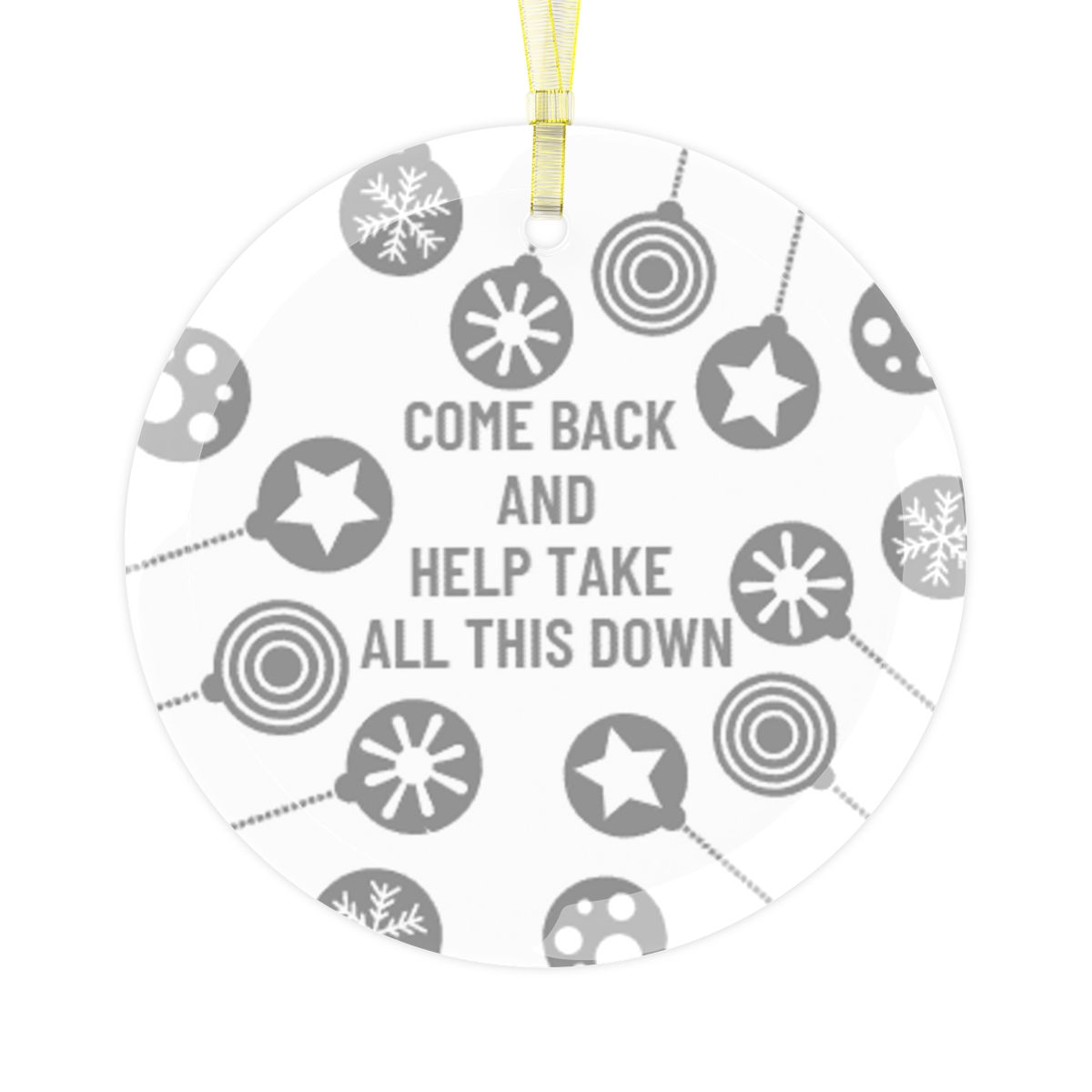 COME BACK AND HELP TAKE ALL THIS DOWN (SILVER COLOR) GLASS ORNAMENT