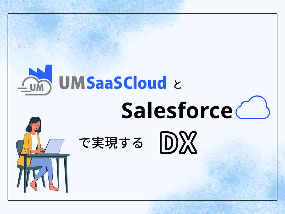 次世代業務基盤へ ― UMSaaSCloudとSalesforceで実現するDX