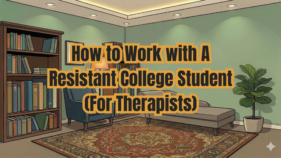 How to Work with A Resistant College Student (For Therapists)