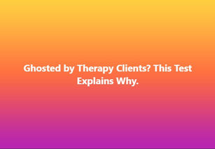 Ghosted by Therapy Clients? This Test Explains Why.