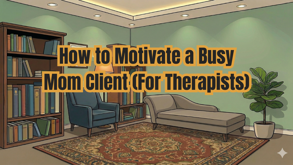 How to Motivate a Busy Mom Client (For Therapists)