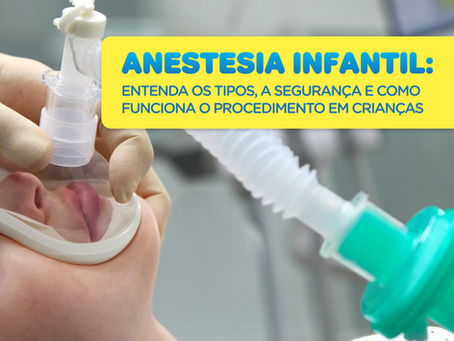 Anestesia Infantil: Entenda os tipos, a segurança e como funciona o procedimento em crianças
