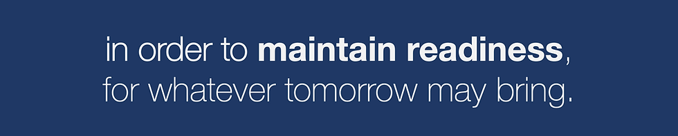 in order to maintain readiness, for whatever tomorrow may bring.