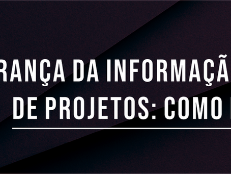 Segurança da informação e gestão de projetos: como integrar?