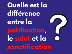 Quelle est la différence entre la justification, le salut et la sanctification ?