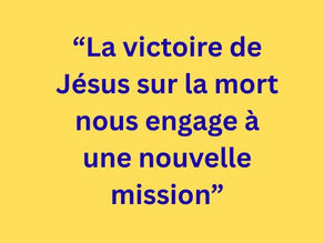 La victoire de Jésus sur la mort nous engage à une nouvelle mission 