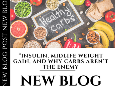 “Insulin, Midlife Weight Gain, and Why Carbs Aren’t the Enemy