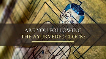 Are you following the Ayurvedic Clock?
