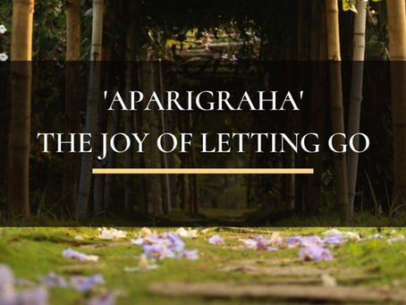 Aparigraha – The Joy of Letting Go