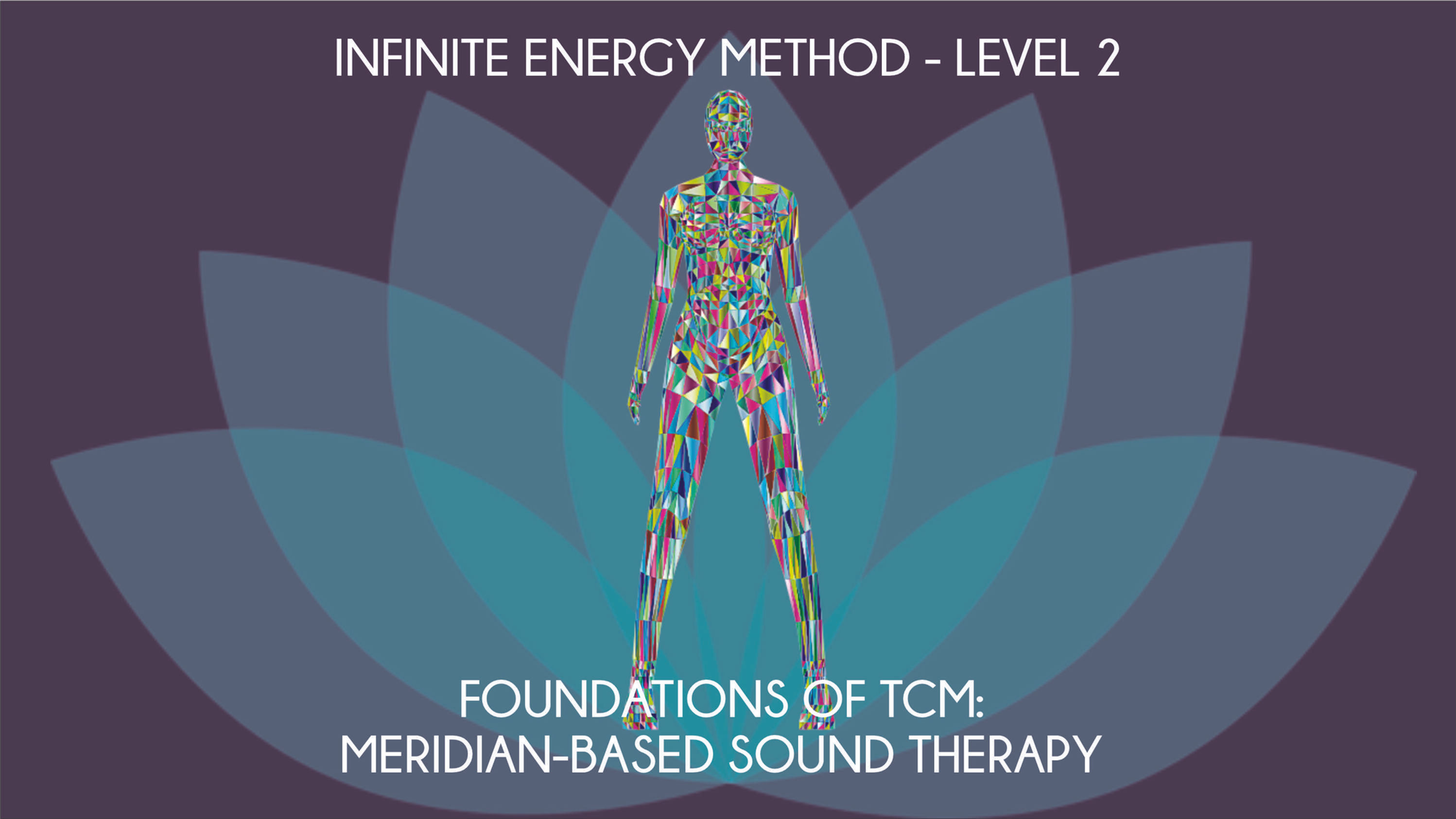 Infinite Energy Method® Foundations of TCM: Meridian-Based Sound Therapy