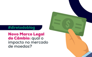 Novo Marco Legal do Câmbio: qual o impacto no mercado de moedas?