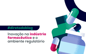 Inovação na indústria farmacêutica e o ambiente regulatório