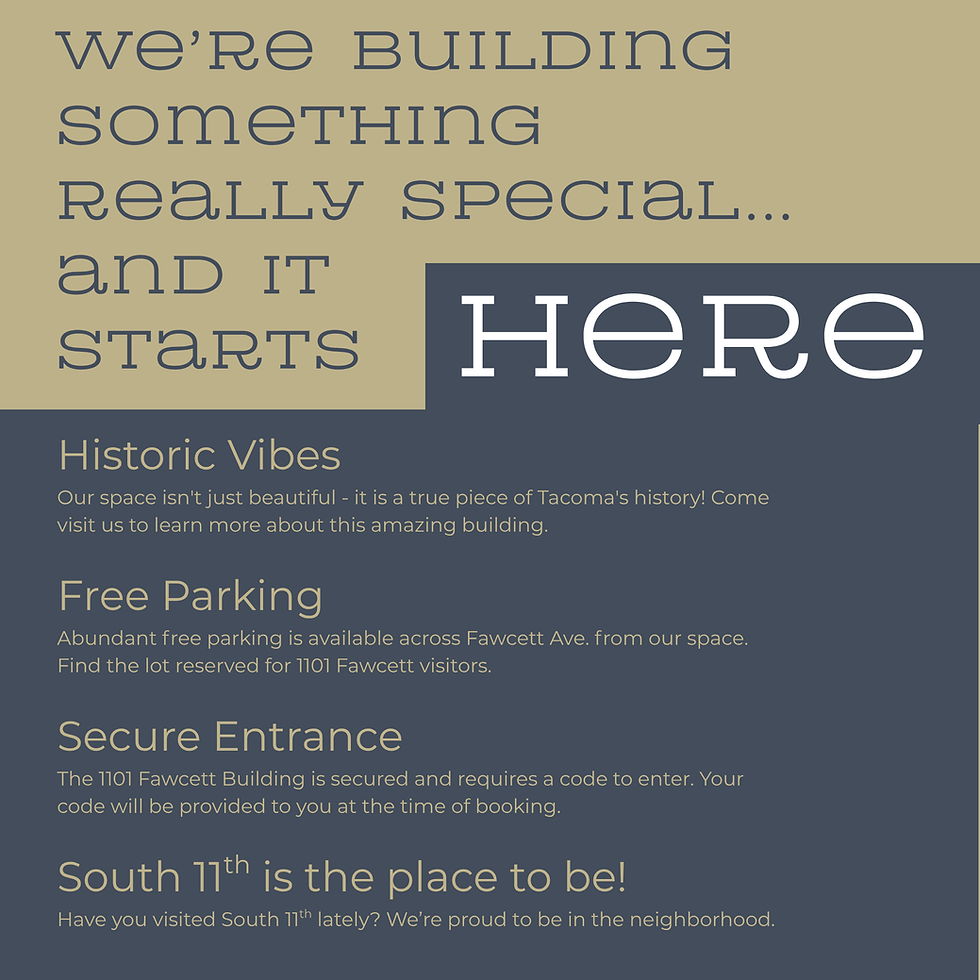 Historic Vibes
Our space isn't just beautiful - it is a true piece of Tacoma's history! Come visit us to learn more about this amazing building.

Free Parking
Abundant free parking is available across Fawcett Ave. from our space. Find the lot reserved for 1101 Fawcett visitors.

Secure Entrance
The 1101 Fawcett Building is secured and requires a code to enter. Your code will be provided to you at the time of booking.

South 11th is the place to be!
Have you visited South 11th lately? We’re proud to be in the neighborhood.
