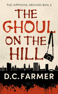 The Ghoul on the Hill by D.C. Farmer. The Hipposync Archives, book 2. Book cover shows a camera hanging from the text.