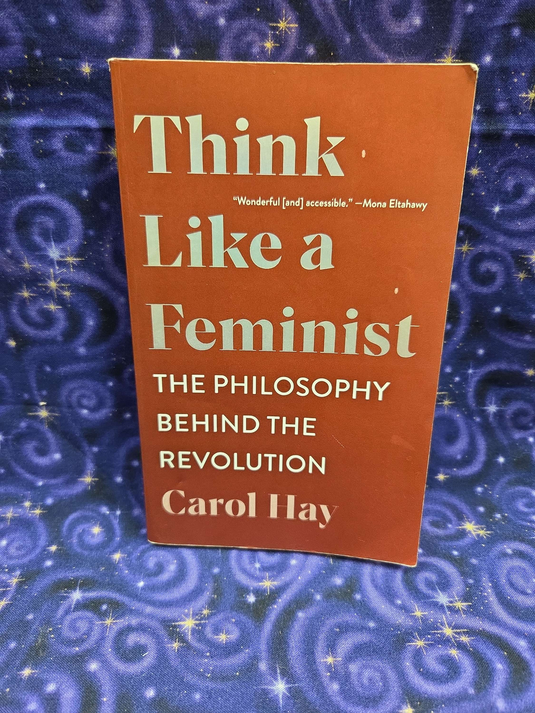 Think Like a Feminist: The Philosophy Behind the Revolution 