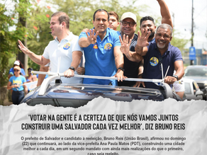 'Votar na gente é a certeza de que nós vamos juntos construir uma Salvador cada vez melhor', diz Bruno Reis