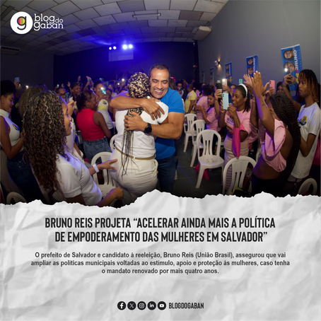 Bruno Reis projeta “acelerar ainda mais a política de empoderamento das mulheres em Salvador”