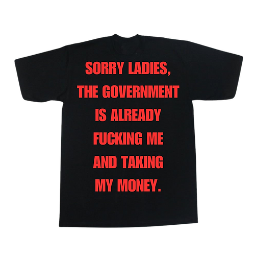 SORRY LADIES, THE GOVERNMENT IS ALREADY FUCKING ME AND TAKING MY MONEY. Black Red Back
