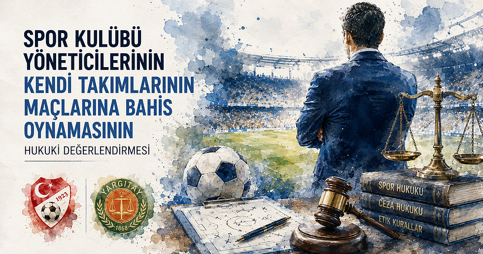 SPOR KULÜBÜ YÖNETİCİLERİNİN KENDİ TAKIMLARININ MAÇLARINA BAHİS OYNAMASININ HUKUKİ DEĞERLENDİRMESİ