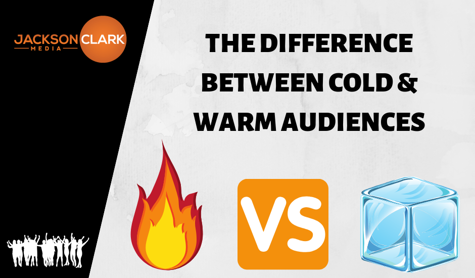 The Difference Between Cold & Warm Audiences - Why Your Online Ads Don