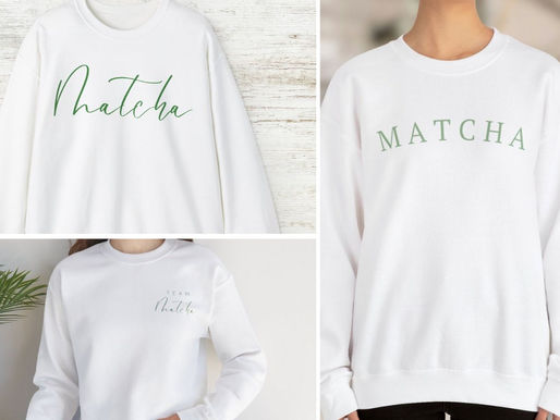 Matcha Sweatshirts, Matcha Shirts, Matcha Cups, Matcha MANIA!
