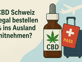 CBD Schweiz legal bestellen und ins Ausland mitnehmen?