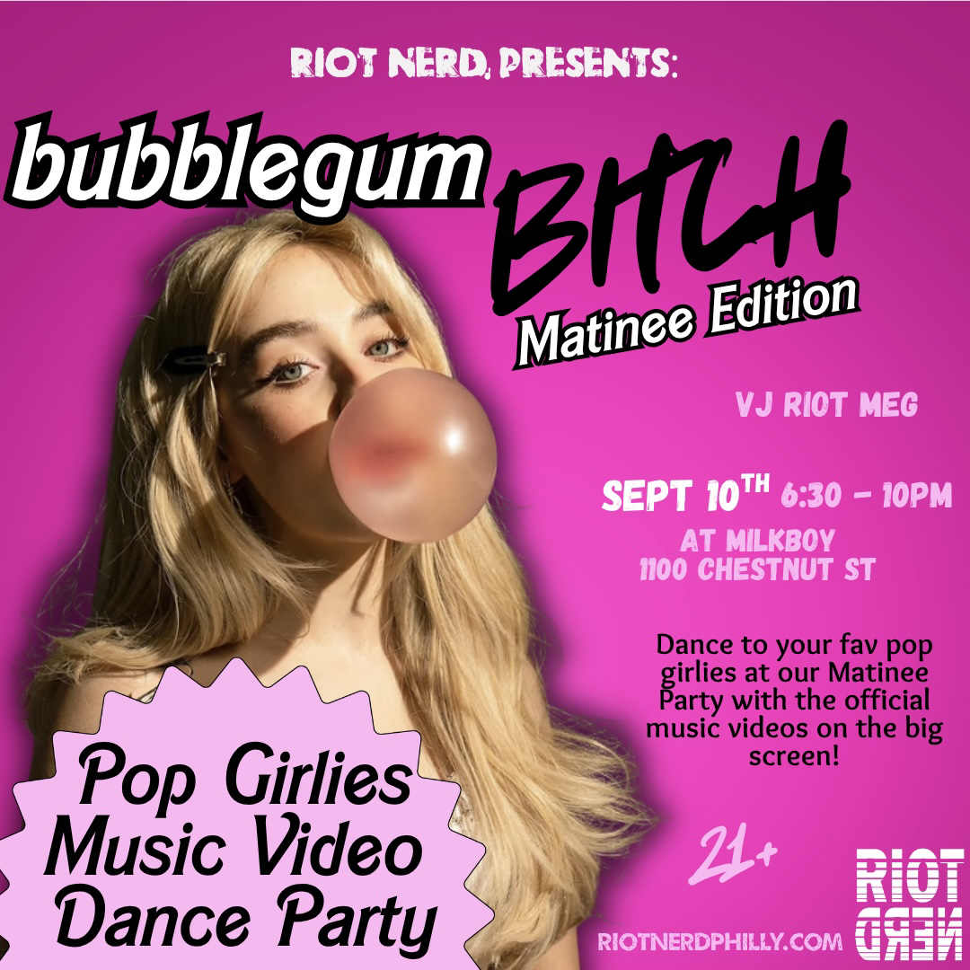 Bubblegum Bitch: a Pop Girlies Dance Party (Matinee Edition) - Thursday, September 10, Philadelphia