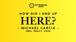 How Did I End Up Here? Michael Garcia, MBA, REEGT, CNIM