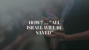 HOW? … “All Israel will be saved”