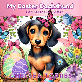 My Easter Dachshund Coloring Book by Chelsea Torres with a sweet mini dachshund puppy on the cover and there are butterflies and easter eggs surrounding the pup.