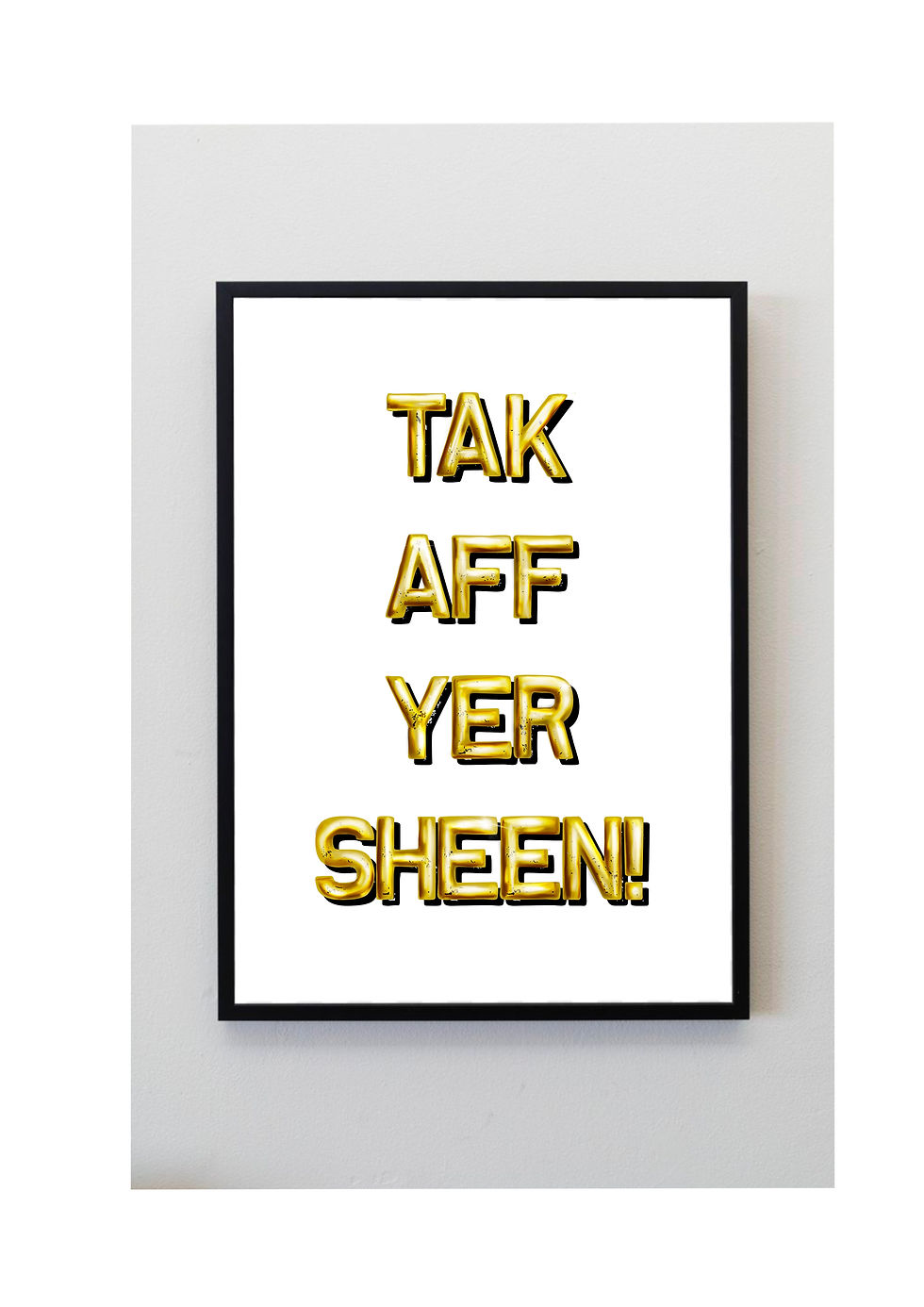 Tak Aff Yer Sheen Scottish Quote Print