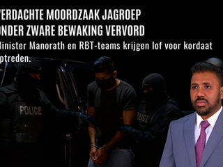 Minister Manorath en RBT-teams krijgen lof voor kordaat optreden in moordzaak Jagroep”
