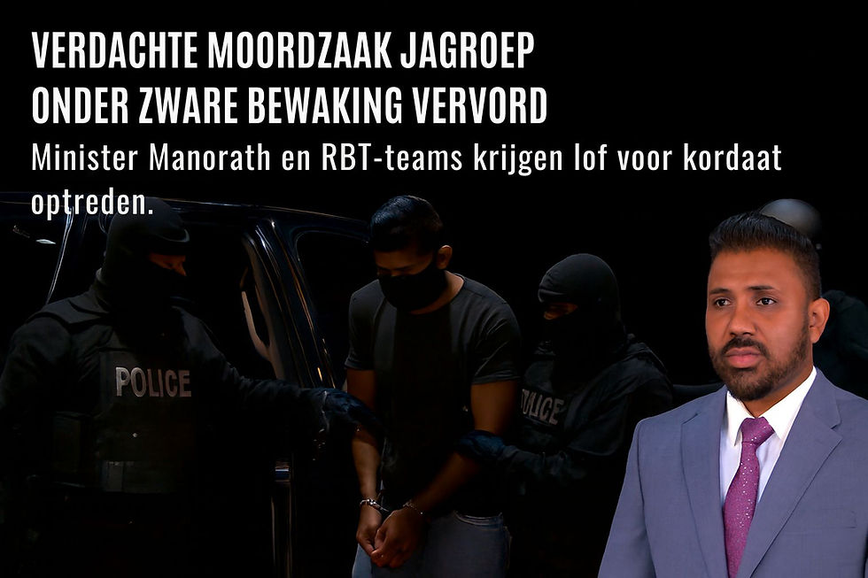 Minister Manorath en RBT-teams krijgen lof voor kordaat optreden in moordzaak Jagroep”