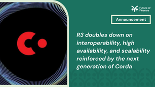 R3 doubles down on interoperability, high availability, and scalability reinforced by the next generation of Corda