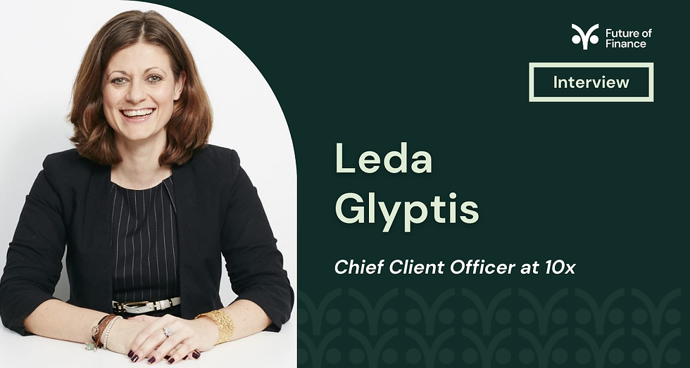 Smiling woman in a black blazer sits at a table. Text: "Leda Glyptis, Chief Client Officer at 10x." "Future of Finance Interview."