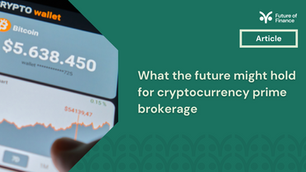 What the future might hold for cryptocurrency prime brokerage