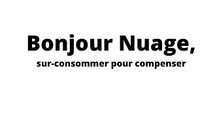 Bonjour Nuage, sur-consommer pour compenser ?