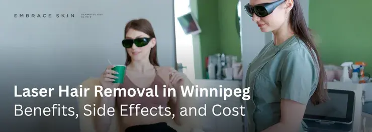 Laser Hair Removal in Winnipeg: Benefits, Side Effects, and Cost